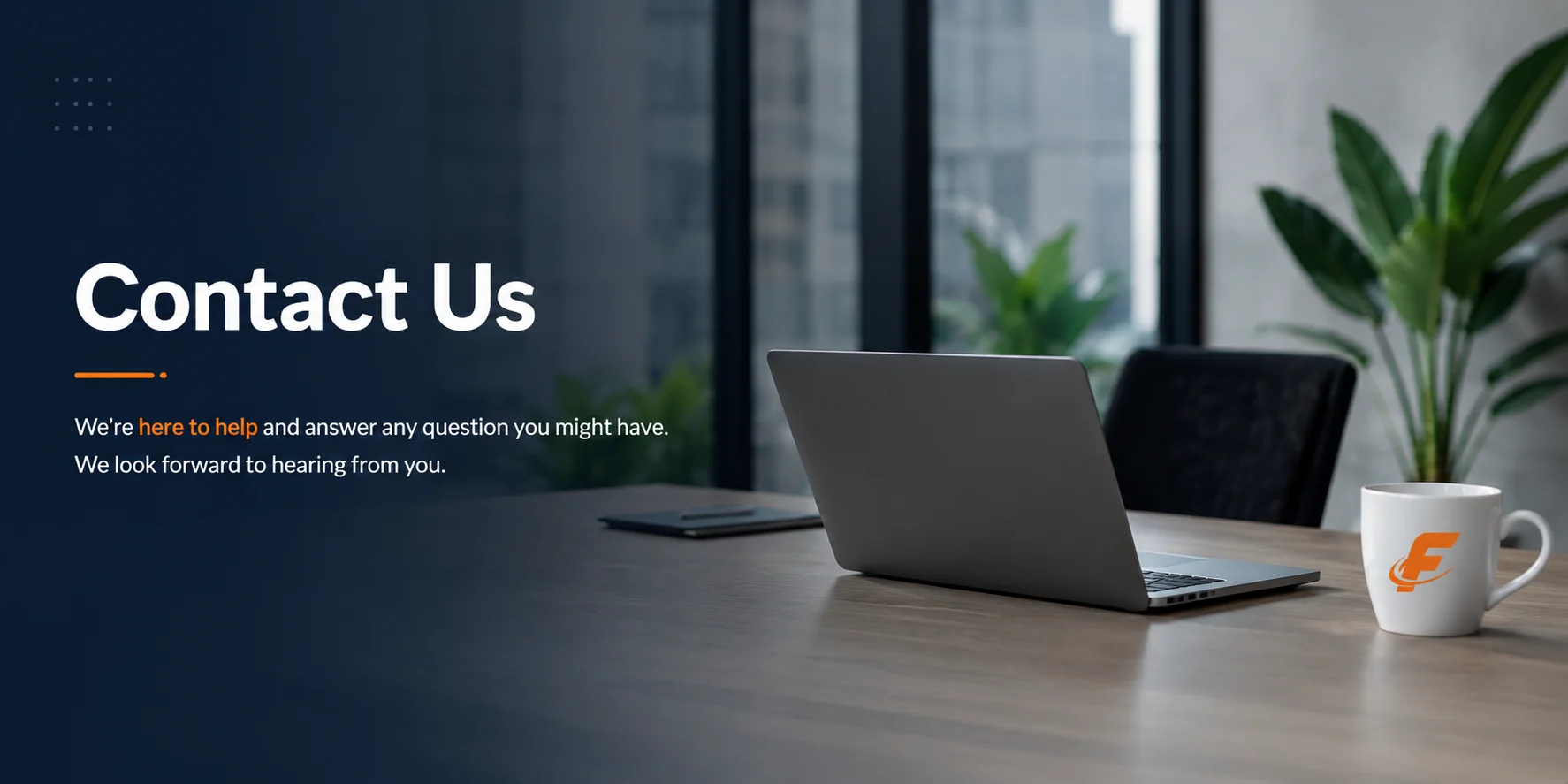 Contact us — we’re here to help and answer any question you might have; we look forward to hearing from you